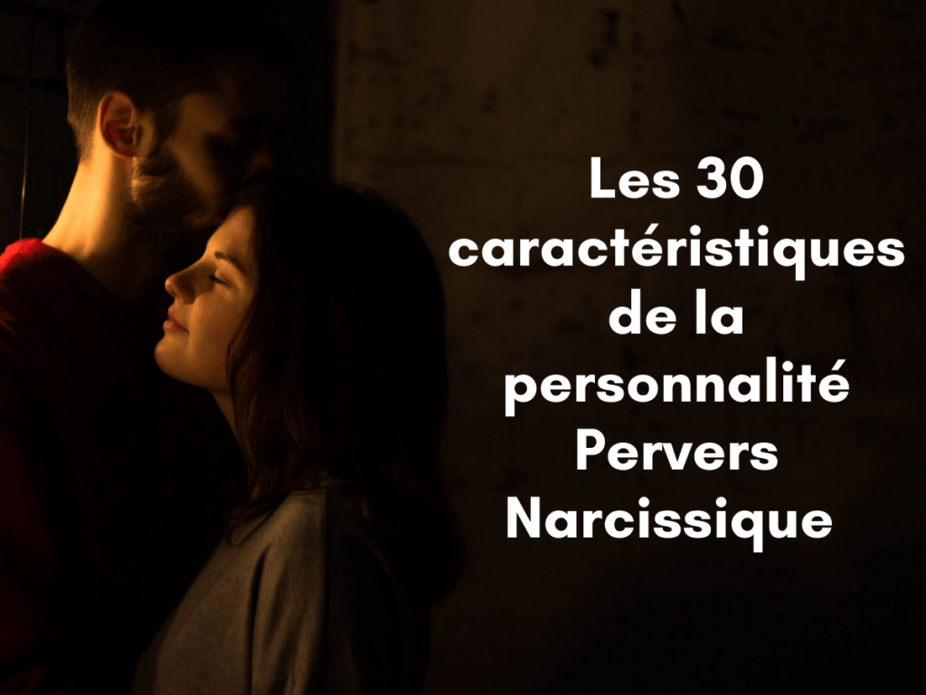30 caractéristiques de la personnalité Pervers Narcissique